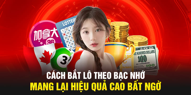 Cách bắt lô theo bạc nhớ mang lại hiệu quả cao bất ngờ