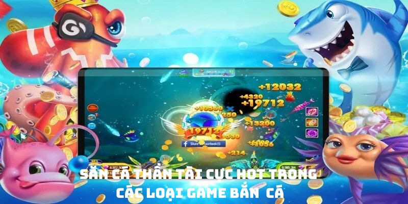 Game bắn cá Thần Tài cực hot tại nền tảng