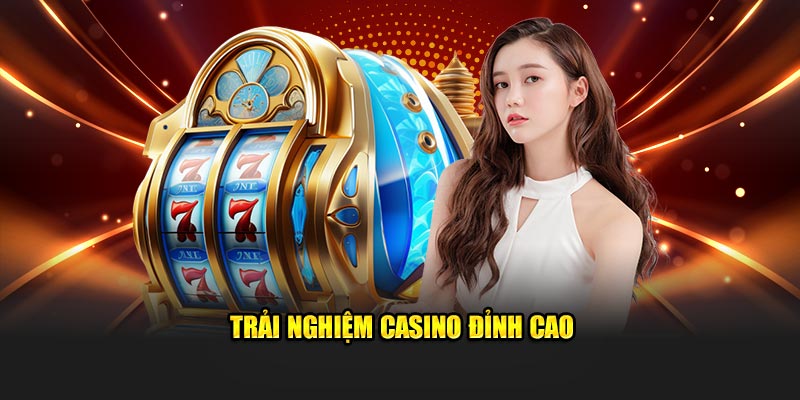 Trải nghiệm casino đỉnh cao